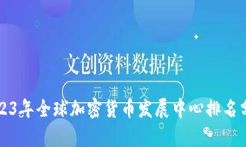 2023年全球加密货币发展中心排名分析