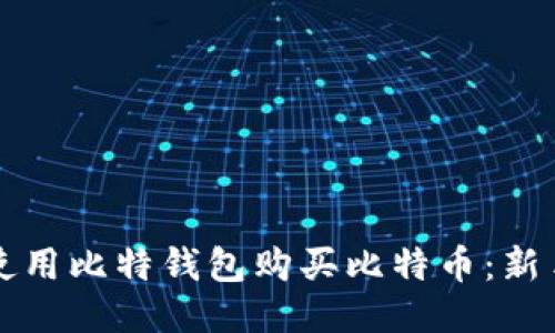 如何使用比特钱包购买比特币:新手指南