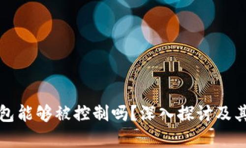 加密货币钱包能够被控制吗?深入探讨及其安全性分析