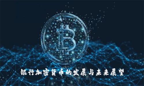 银行加密货币的发展与未来展望