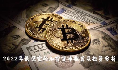 2022年最便宜的加密货币推荐及投资分析