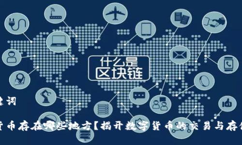 和关键词
加密货币存在哪些地方?揭开数字货币的交易与存储空间