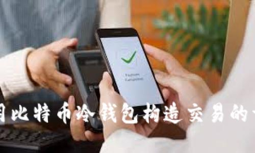 如何使用比特币冷钱包构造交易的详细指南