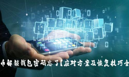 比特币解锁钱包密码忘了?应对方案及恢复技巧全攻略