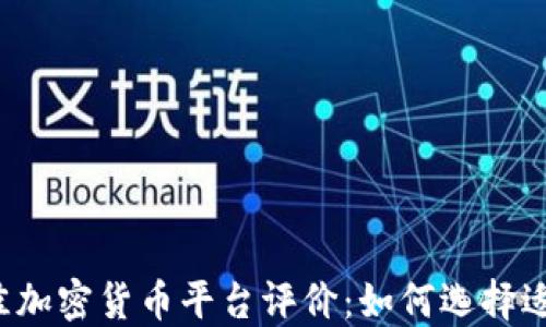 
2023年最佳加密货币平台评价：如何选择适合你的平台