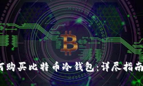 2009年如何购买比特币冷钱包：详尽指南与实用技巧