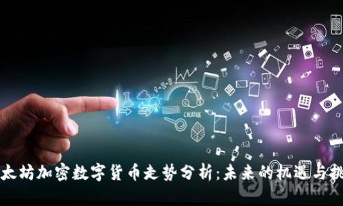 以太坊加密数字货币走势分析:未来的机遇与挑战