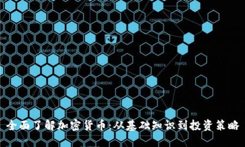 全面了解加密货币:从基础知识到投资策略