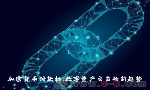 加密货币付款机:数字资产交易的新趋势
