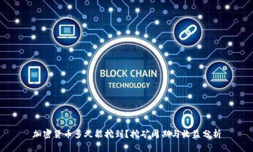 加密货币多久能挖到?挖矿周期与收益分析