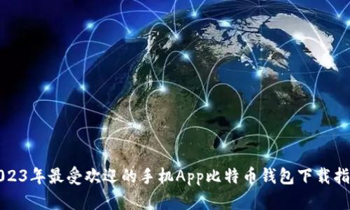 2023年最受欢迎的手机App比特币钱包下载指南