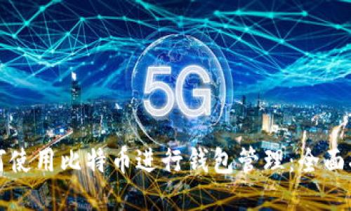 如何使用比特币进行钱包管理:全面指南