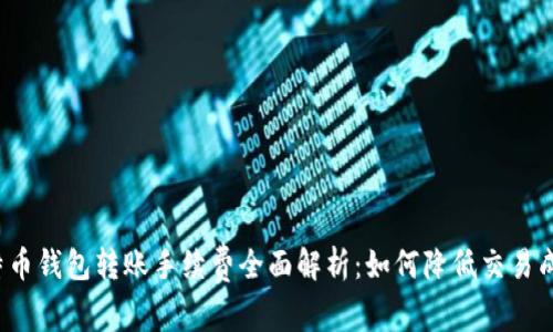 比特币钱包转账手续费全面解析:如何降低交易成本?