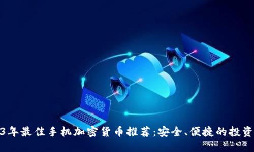 2023年最佳手机加密货币推荐:安全、便捷的投资选择