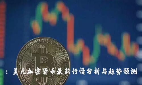 : 美元加密货币最新行情分析与趋势预测
