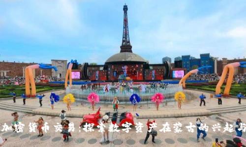 蒙古加密货币交易:探索数字资产在蒙古的兴起与未来