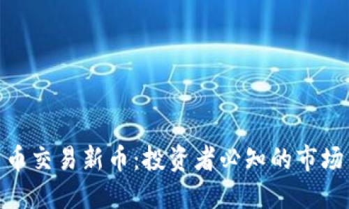 加密货币交易新币:投资者必知的市场新机遇
