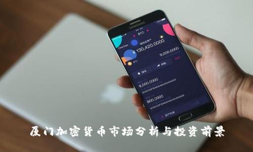 厦门加密货币市场分析与投资前景