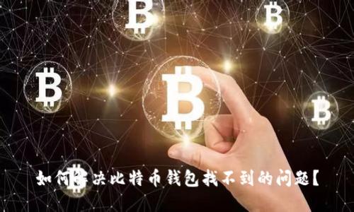 如何解决比特币钱包找不到的问题?