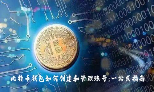 比特币钱包如何创建和管理账号:一站式指南