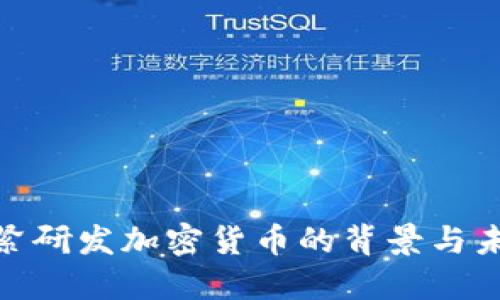 : 正加紧研发加密货币的背景与未来发展