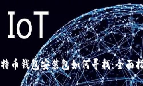 比特币钱包安装包如何寻找:全面指南