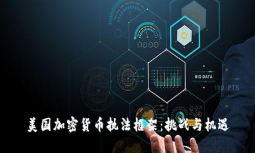 美国加密货币执法框架:挑战与机遇