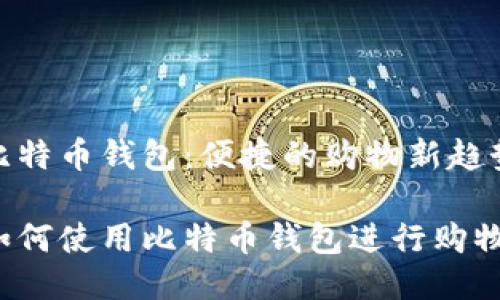 比特币钱包:便捷的购物新趋势
如何使用比特币钱包进行购物?