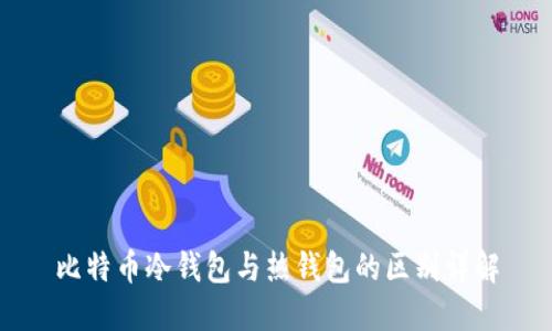 比特币冷钱包与热钱包的区别详解