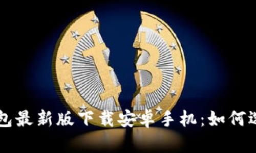 比特币钱包最新版下载安卓手机:如何选择与使用