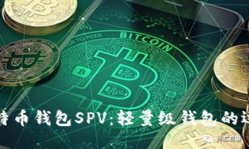 什么是比特币钱包SPV:轻量级钱包的运作与优势