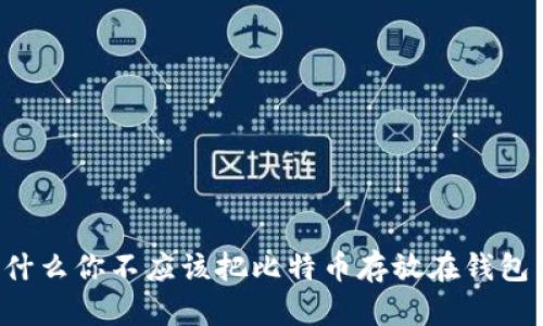 为什么你不应该把比特币存放在钱包里?