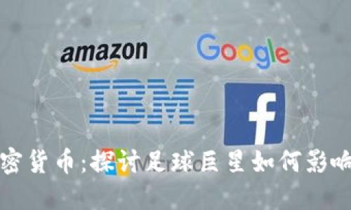 梅西与加密货币:探讨足球巨星如何影响币圈趋势