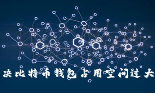 如何解决比特币钱包占用空间过大的问题