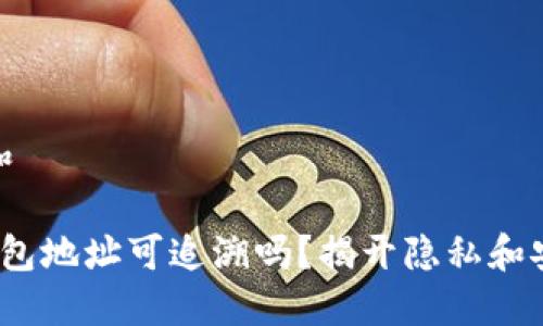 思考一个和
比特币钱包地址可追溯吗?揭开隐私和安全的面纱