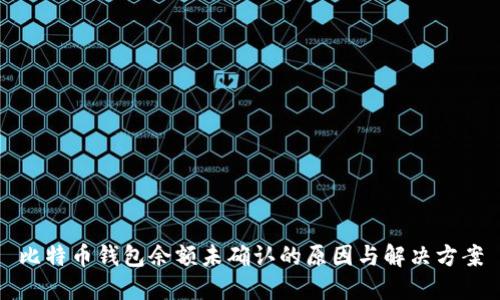 比特币钱包余额未确认的原因与解决方案