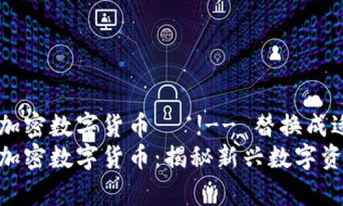 阿尔卑斯加密数字货币 !-- 替换成适当的 --
阿尔卑斯加密数字货币:揭秘新兴数字资产的未来