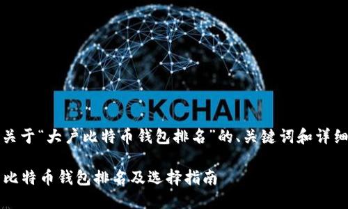 注意:以下是关于“大户比特币钱包排名”的、关键词和详细内容的示例。
2023年大户比特币钱包排名及选择指南