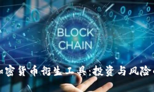 全面解读加密货币衍生工具:投资与风险的双重考量