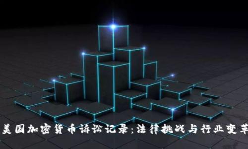 美国加密货币诉讼记录:法律挑战与行业变革