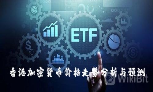 香港加密货币价格走势分析与预测