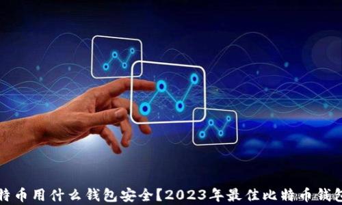 
存比特币用什么钱包安全？2023年最佳比特币钱包推荐