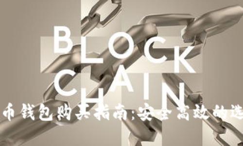 大陆比特币钱包购买指南:安全高效的选择与使用