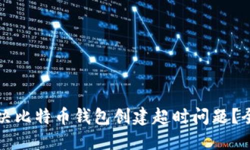 如何解决比特币钱包创建超时问题?全面指南