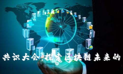 加密货币共识大会:探索区块链未来的集结盛会