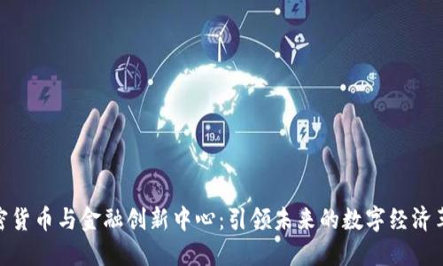 加密货币与金融创新中心:引领未来的数字经济革命