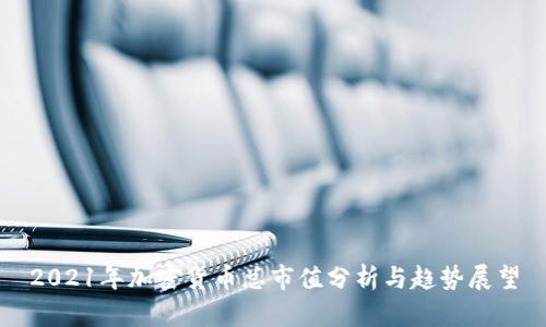 2021年加密货币总市值分析与趋势展望