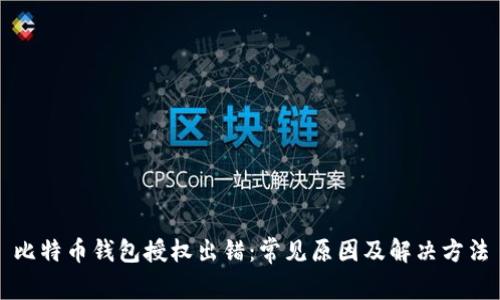 比特币钱包授权出错:常见原因及解决方法
