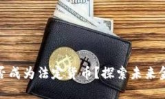 加密货币能否成为法定货币？探索未来金融的可