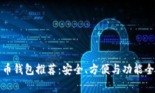 常用比特币钱包推荐:安全、方便与功能全面的选择